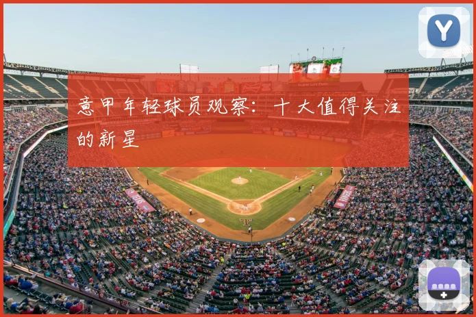意甲年轻球员观察:十大值得关注的新星