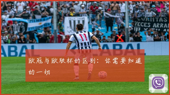 欧冠与欧联杯的区别：你需要知道的一切